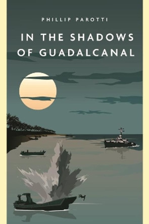 In the Shadows of Guadalcanal by Phillip E. Parotti 9781636241623