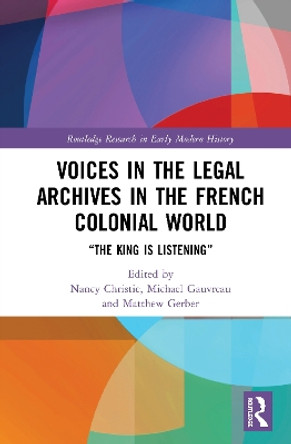 Voices in the Legal Archives in the French Colonial World: &quot;The King is Listening&quot; by Nancy Christie 9780367508074