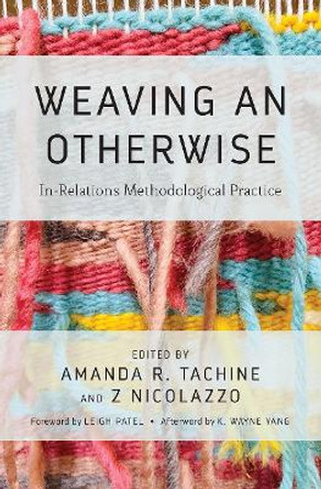 Weaving an Otherwise: In-Relations Methodological Practice by Amanda Tachine 9781642673333