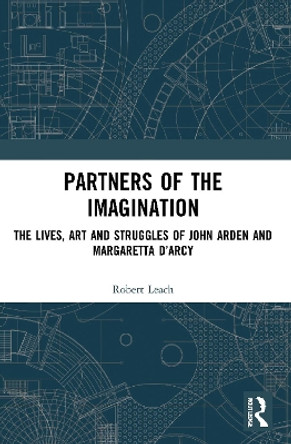 Partners of the Imagination: The Lives, Art and Struggles of John Arden and Margaretta D'Arcy by Robert Leach 9780367642976