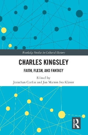 Charles Kingsley: Faith, Flesh, and Fantasy by Jonathan Conlin 9780367679323