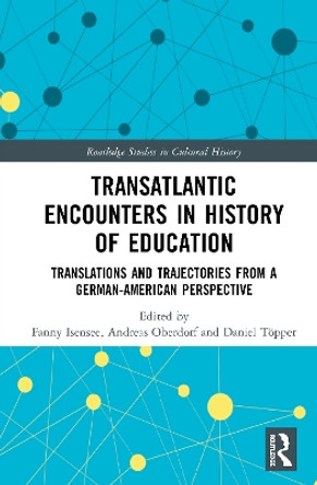 Transatlantic Encounters in History of Education: Translations and Trajectories from a German-American Perspective by Fanny Isensee 9780367515461