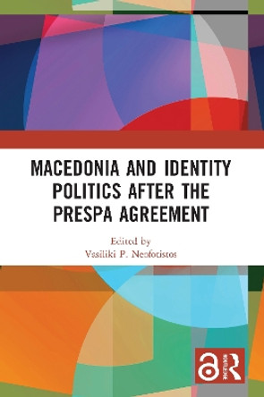 Macedonia and Identity Politics After the Prespa Agreement by Vasiliki P. Neofotistos 9780367643744