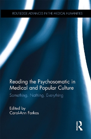 Reading the Psychosomatic in Medical and Popular Culture: Something. Nothing. Everything by Carol-Ann Farkas 9780367341503