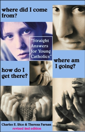 Where Did I Come From? Where Am I Going? How Do I Get There?: Straight Talk for Young Catholics by Charles E Rice 9781587319297