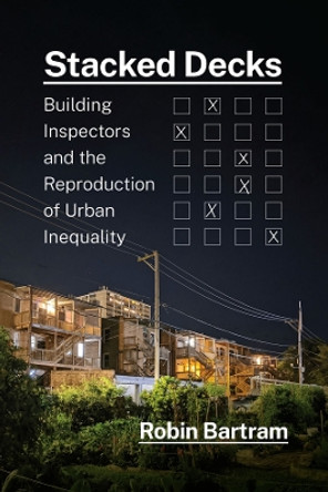 Stacked Decks: Building Inspectors and the Reproduction of Urban Inequality by Robin Bartram 9780226819068