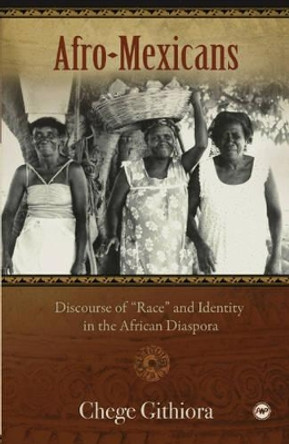 Afro-mexicans: Discourse of Race and Identity in the African Diaspora by Chege Githoria 9781592216475