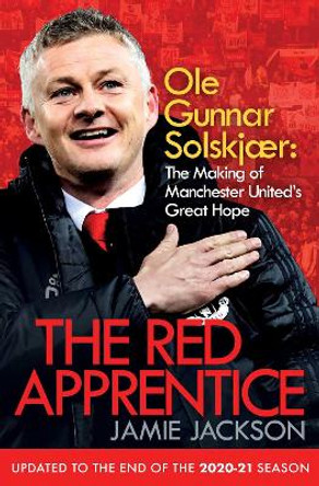 The Red Apprentice: Ole Gunnar Solskjaer: The Making of Manchester United's Great Hope by Jamie Jackson