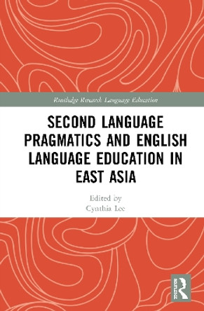 Second Language Pragmatics and English Language Education in East Asia by Cynthia Lee 9780367627553