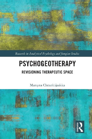 Psychogeotherapy: Revisioning Therapeutic Space by Martyna Chrzescijanska 9780367681258