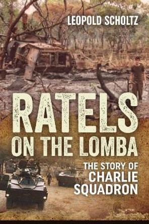 Ratels on the Lomba: The Story of Charlie Squadron by Leopold Scholtz 9781911512875