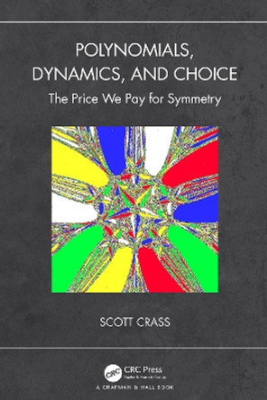 Polynomials, Dynamics, and Choice: The Price We Pay for Symmetry by Scott Crass 9780367565206