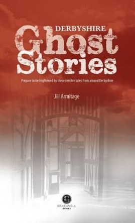 Derbyshire Ghost Stories: Shiver Your Way from Glossop to the Derby by Jill Armitage 9781902674629