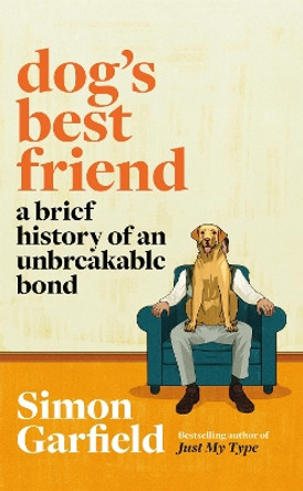Dog's Best Friend: A Brief History of an Unbreakable Bond by Simon Garfield 9781474610759