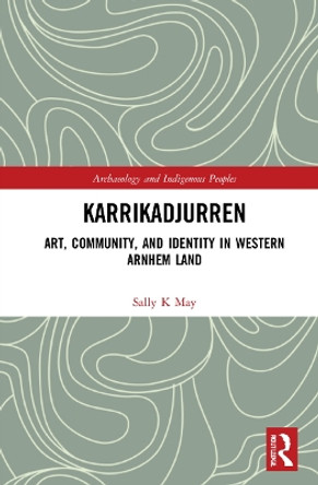 Karrikadjurren: Art, Community, and Identity in Western Arnhem Land by Sally K May 9780367337766