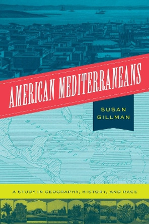 American Mediterraneans: A Study in Geography, History, and Race by Professor Susan Gillman 9780226819662