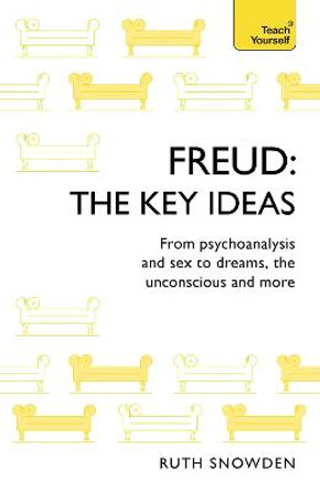 Freud: The Key Ideas: Psychoanalysis, dreams, the unconscious and more by Ruth Snowden
