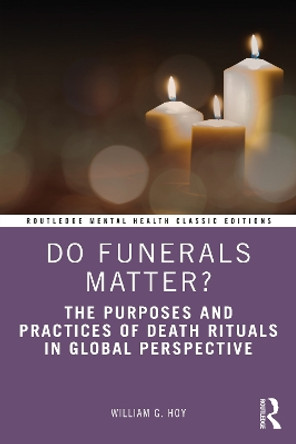 Do Funerals Matter?: The Purposes and Practices of Death Rituals in Global Perspective by William G. Hoy 9781032018980