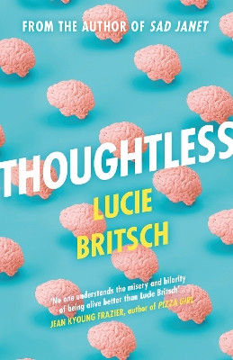 Thoughtless: A sharp, profound and hilarious novel - for all the overthinkers... Lucie Britsch 9781409198680