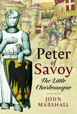 Peter of Savoy: The Little Charlemagne by John Marshall 9781399065665