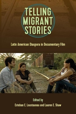 Telling Migrant Stories: Latin American Diaspora in Documentary Film by Esteban E. Loustaunau 9781683403111