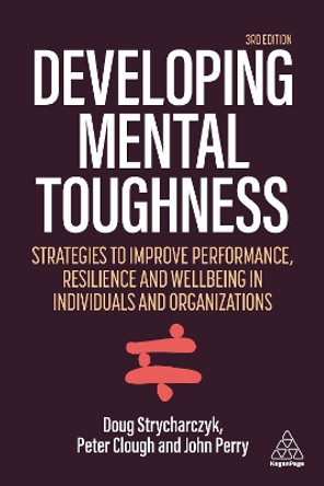 Developing Mental Toughness: Strategies to Improve Performance, Resilience and Wellbeing in Individuals and Organizations by Peter Clough 9781398601840