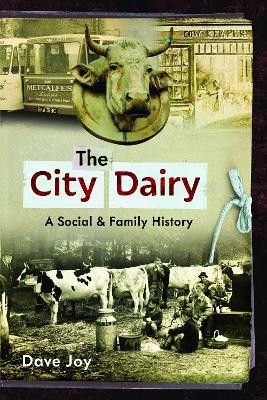 The City Dairy: A Social and Family History by Dave Joy 9781399069014