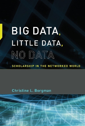 Big Data, Little Data, No Data: Scholarship in the Networked World by Christine L. Borgman 9780262529914