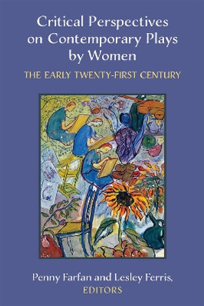 Critical Perspectives on Contemporary Plays by Women: The Early Twenty-First Century by Penny Farfan 9780472074358