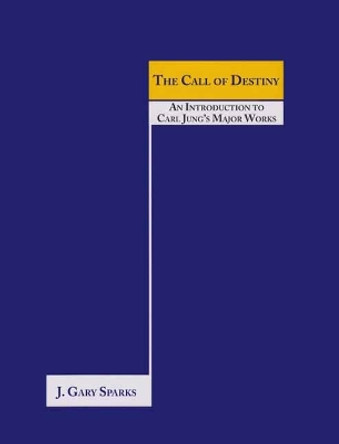 The Call of Destiny: (An Introduction To Carl Jung’s Major Works) by J. Gary Sparks 9781738738502