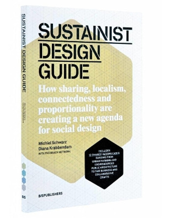 Sustainist Design Guide: &quot;How Sharing, Localism, Connectedness and Proportionality are Creating a New Agenda for Social Design&quot; by Michiel Schwarz 9789063692834