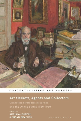 Art Markets, Agents and Collectors: Collecting Strategies in Europe and the United States, 1550-1950 by Adriana Turpin 9781501392276