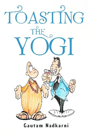 Toasting The Yogi by Gautam Nadkarni 9781800745322