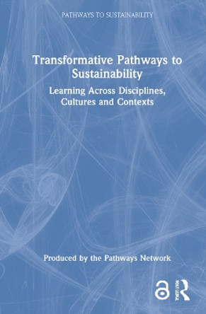 Transformative Pathways to Sustainability: Learning Across Disciplines, Cultures and Contexts by Adrian Ely 9780367355227