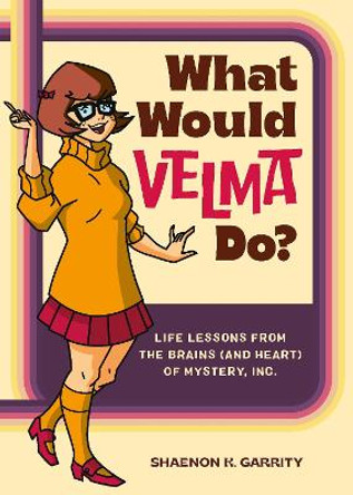 What Would Velma Do?: Life Lessons from the Brains (and Heart) of Mystery, Inc. by Shaenon K Garrity 9780762482641