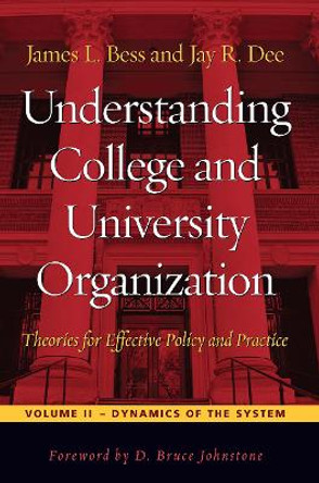 Understanding College and University Organization: Theories for Effective Policy and Practice: Theories for Effective Policy and Practice. Volume 2: Dynamics of the System by James L. Bess 9781579227692