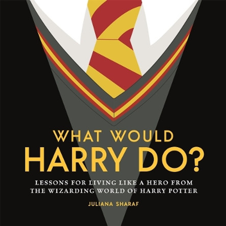 What Would Harry Do?: Lessons for Living Like a Hero from the Wizarding World of Harry Potter by Juliana Sharaf 9781956403275