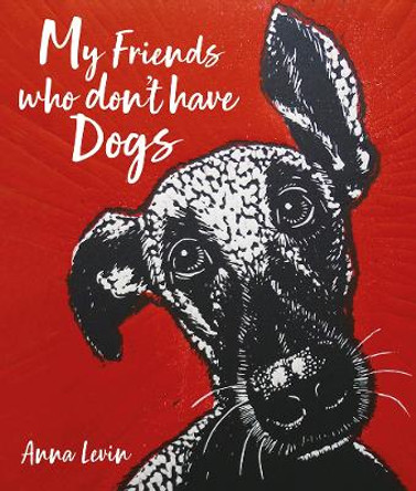 My Friends Who Don't Have Dogs by Anna Levin