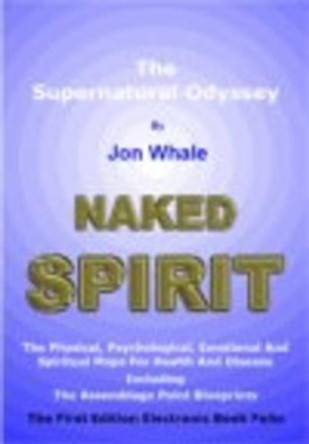 Naked Spirit: The Supernatural Odyssey by Jon Whale 9781873483060
