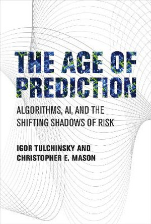 The Age of Prediction: Algorithms, AI, and the Shifting Shadows of Risk by Igor Tulchinsky 9780262047739