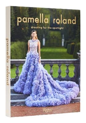 Pamella Roland: Dressing for the Spotlight Pamela Rolland 9780847873173
