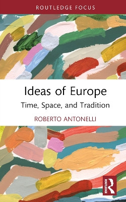 Ideas of Europe: Time, Space, and Tradition by Roberto Antonelli 9781032425801