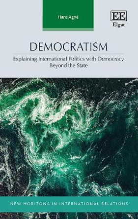 Democratism: Explaining International Politics with Democracy Beyond the State by Hans Agne 9781802204247