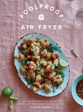 Foolproof Air Fryer: 60 Quick and Easy Recipes That Let the Fryer Do the Work by Louise Kenney 9781787139671