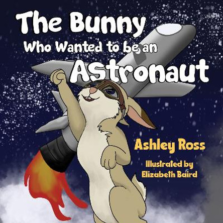 The Bunny Who Wanted to be an Astronaut by Ashley Ross 9781838754426