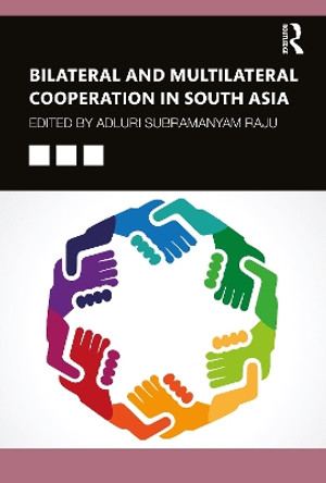 Bilateral and Multilateral Cooperation in South Asia by Adluri Subramanyam Raju 9780367702557