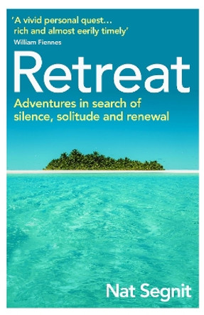 Retreat: The Risks and Rewards of Stepping Back from the World by Nat Segnit 9781529111309