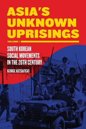 Asia's Unknown Uprising Volume 1: South Korean Social Movements in the 20th Century by George Katsiaficas 9781604864571