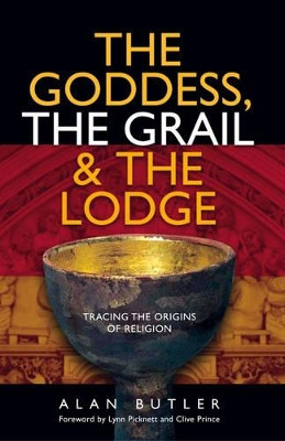 Goddess, the Grail and the Lodge Alan Butler 9781903816691