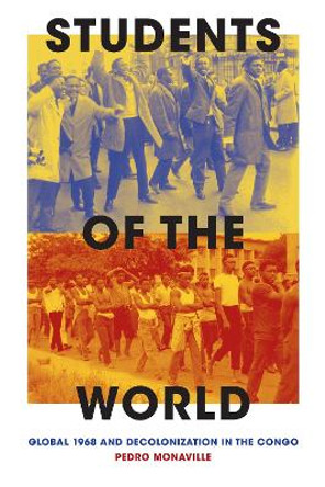 Students of the World: Global 1968 and Decolonization in the Congo by Pedro Monaville 9781478015758